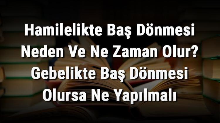 Hamilelikte Baş Dönmesi Neden Ve Ne Zaman Olur Gebelikte Baş Dönmesi Olursa Ne Yapılmalı